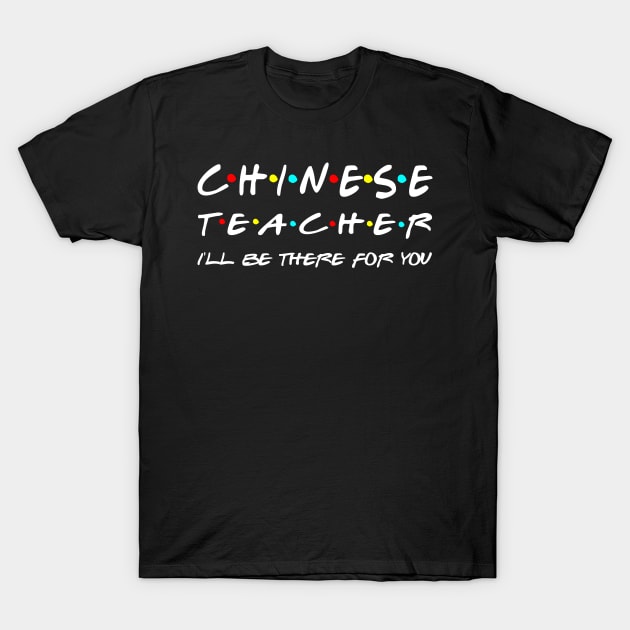 Chinese Teacher Ill be there for you T-Shirt by Daimon